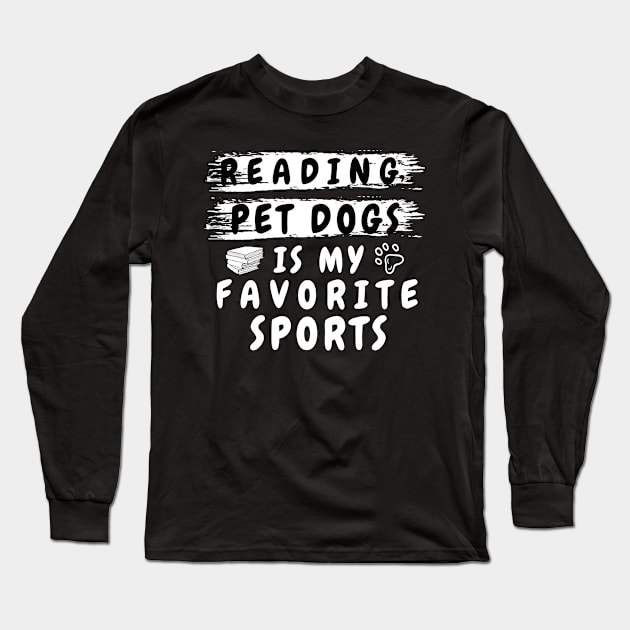 reading and pet dogs is my favorite sport shirt funny pet dog lover and dog owner for men and women, funny dog lover saying quotes and for reading books nerds Long Sleeve T-Shirt by dianoo